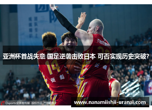 亚洲杯首战失意 国足逆袭击败日本 可否实现历史突破？